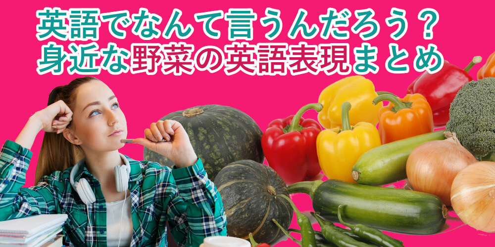 野菜の英語名一覧 身近な29の英語表現まとめ